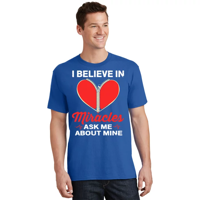 I Believe In Miracles Ask Me About Mine Open Heart Surgery Great Gift T-Shirt