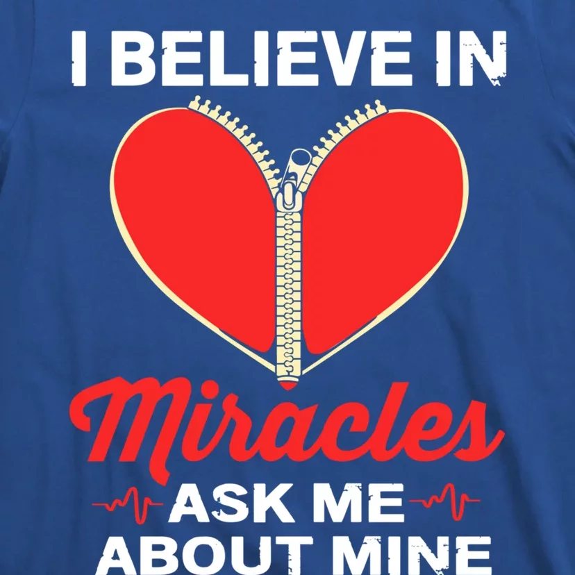 I Believe In Miracles Ask Me About Mine Open Heart Surgery Great Gift T-Shirt