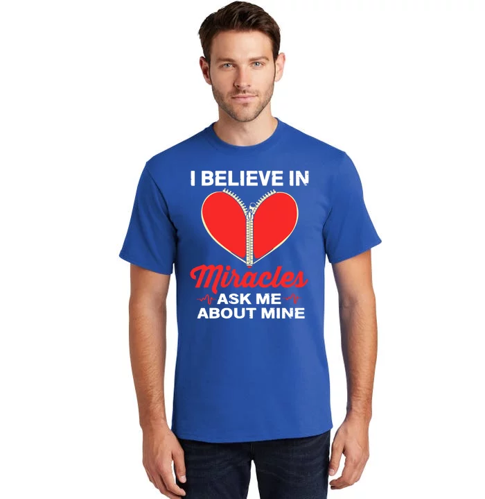 I Believe In Miracles Ask Me About Mine Open Heart Surgery Great Gift Tall T-Shirt