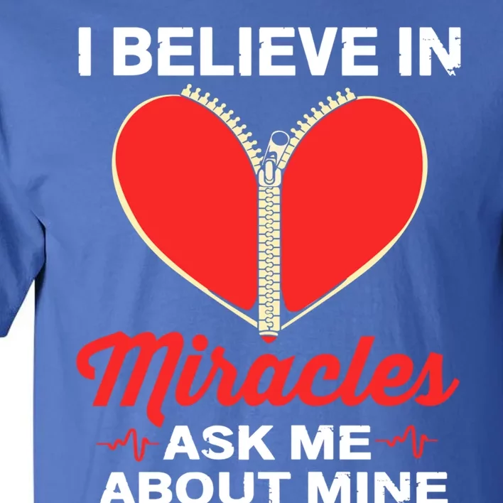 I Believe In Miracles Ask Me About Mine Open Heart Surgery Great Gift Tall T-Shirt