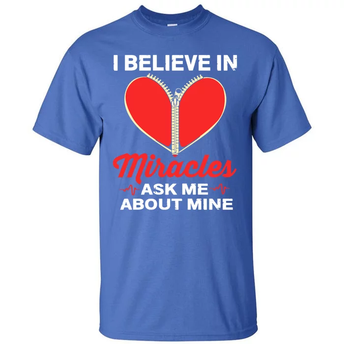 I Believe In Miracles Ask Me About Mine Open Heart Surgery Great Gift Tall T-Shirt