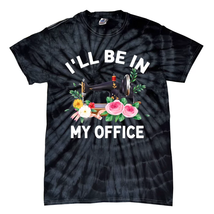 I‘ll Be In My Office Sewing Machine For Women Tie-Dye T-Shirt