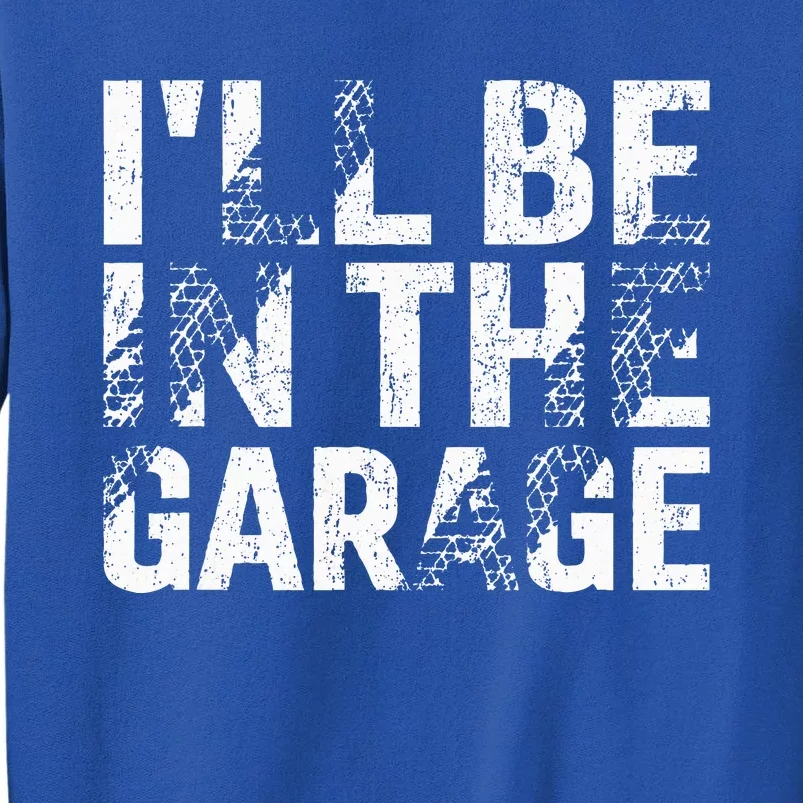 ILl Be In The Garage Dad Car Mechanic Garage Sweatshirt