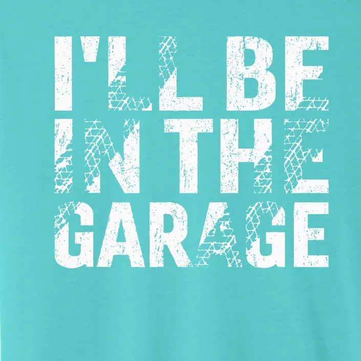 ILl Be In The Garage Dad Car Mechanic Garage ChromaSoft Performance T-Shirt