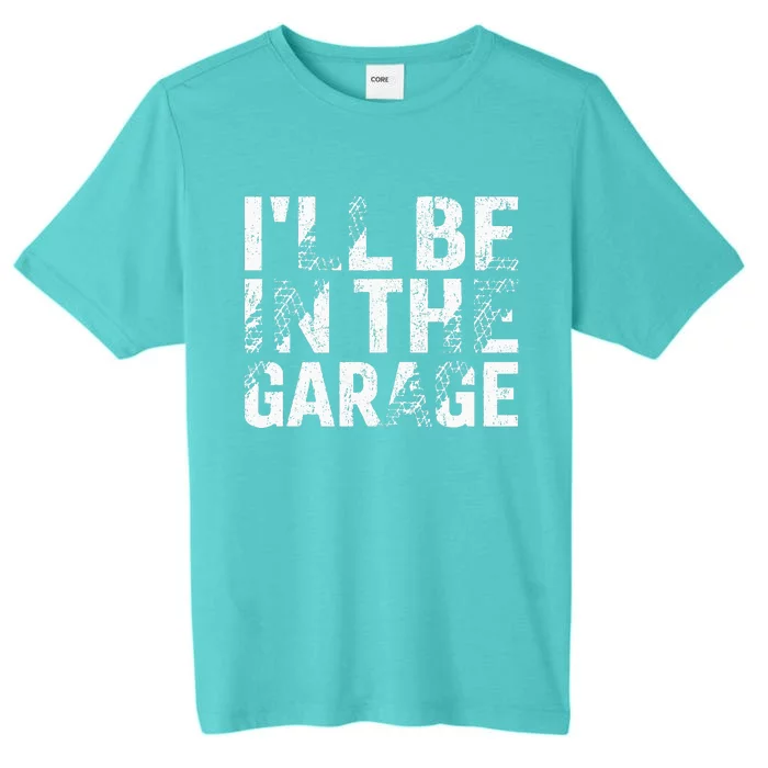 ILl Be In The Garage Dad Car Mechanic Garage ChromaSoft Performance T-Shirt