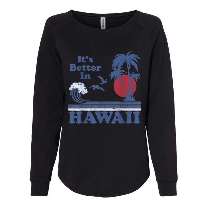 It's Better In Hawaii Beach Vacation Retro Vintage 80's 70's Womens California Wash Sweatshirt