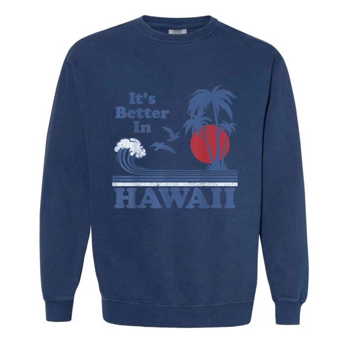 It's Better In Hawaii Beach Vacation Retro Vintage 80's 70's Garment-Dyed Sweatshirt