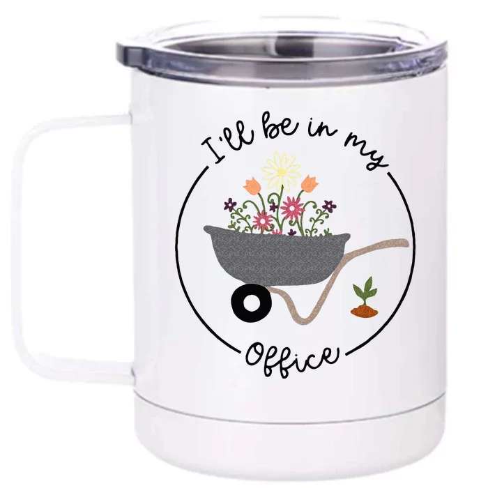 Ill Be In My Office Wheelbarrow Garden Lover Front & Back 12oz Stainless Steel Tumbler Cup