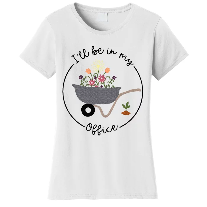 Ill Be In My Office Wheelbarrow Garden Lover Women's T-Shirt