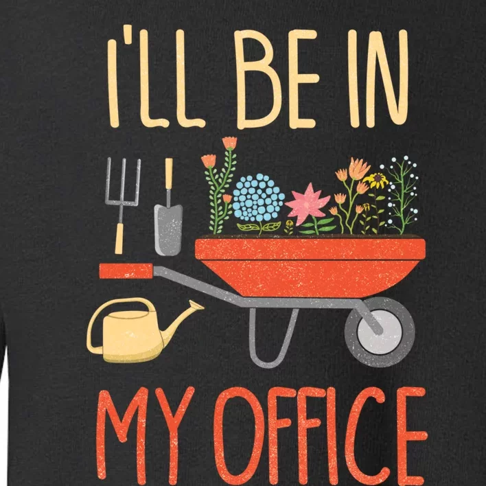 Ill Be In My Office Garden Funny Distressed Gardening Toddler Sweatshirt