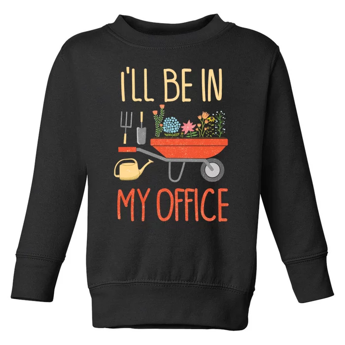 Ill Be In My Office Garden Funny Distressed Gardening Toddler Sweatshirt