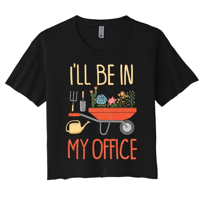 Ill Be In My Office Garden Funny Distressed Gardening Women's Crop Top Tee