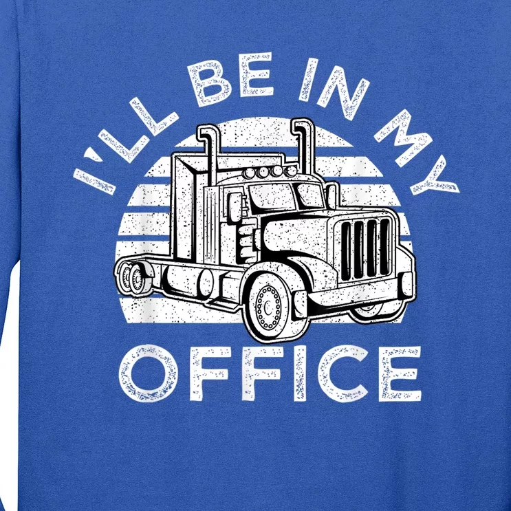 I'll Be In My Office Truck Driver Trucker Truckie Driving Cute Gift Long Sleeve Shirt