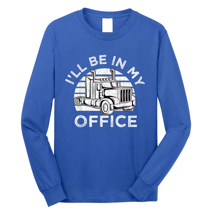 I'll Be In My Office Truck Driver Trucker Truckie Driving Cute Gift Long Sleeve Shirt