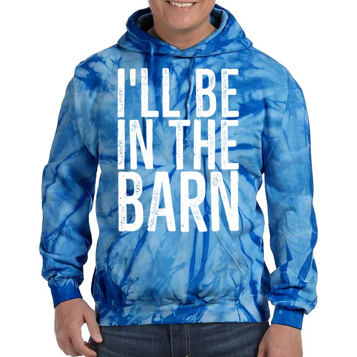 ILl Be In The Barn Funny Handy Joke For Dad Grandpa Great Gift Tie Dye Hoodie