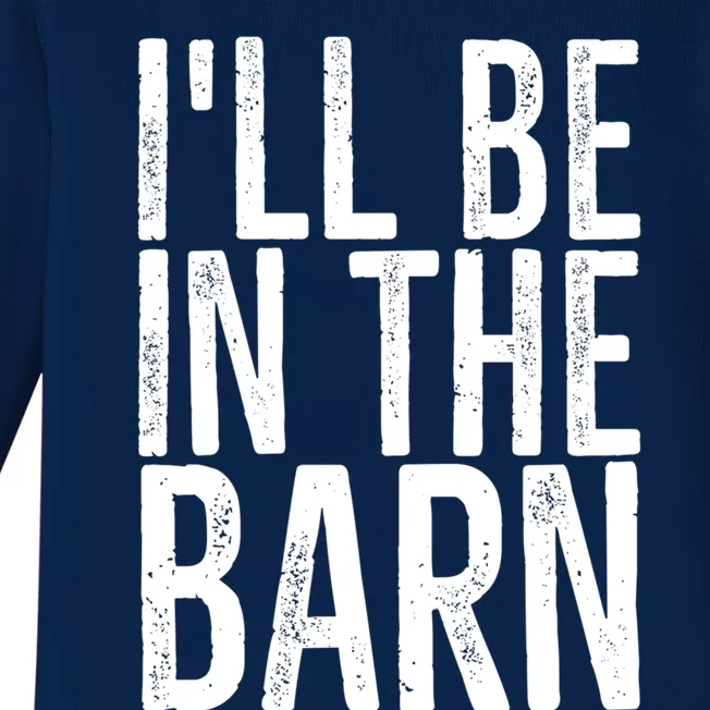 ILl Be In The Barn Funny Handy Joke For Dad Grandpa Great Gift Baby Long Sleeve Bodysuit