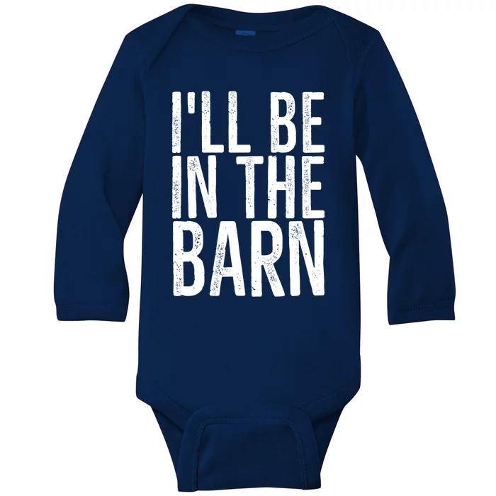 ILl Be In The Barn Funny Handy Joke For Dad Grandpa Great Gift Baby Long Sleeve Bodysuit