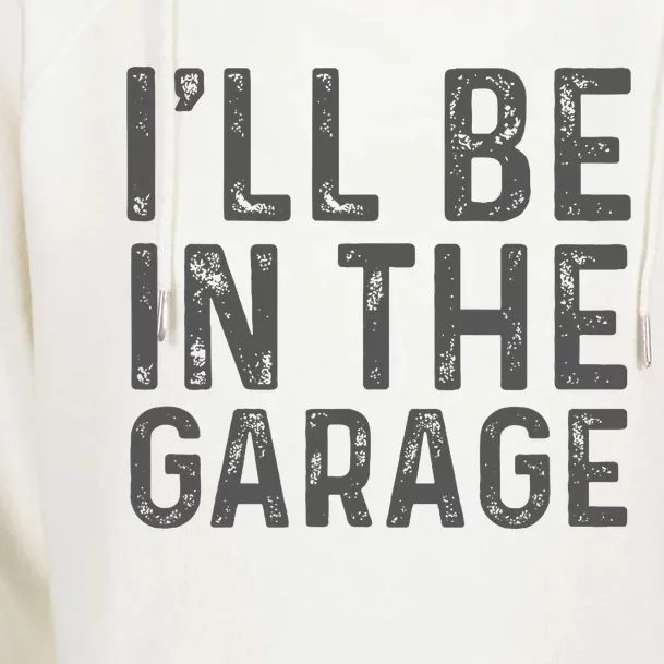 ILl Be In The Garage Mechanic Dad Joke Handyman Womens Funnel Neck Pullover Hood