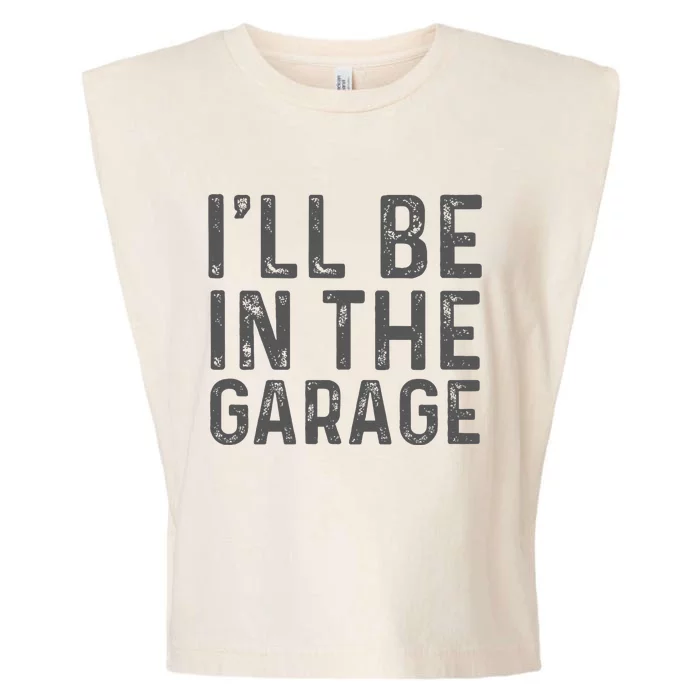 ILl Be In The Garage Mechanic Dad Joke Handyman Garment-Dyed Women's Muscle Tee