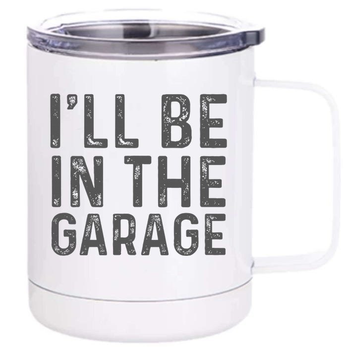 ILl Be In The Garage Mechanic Dad Joke Handyman Front & Back 12oz Stainless Steel Tumbler Cup