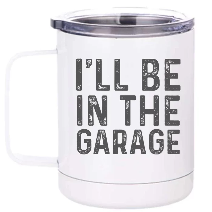 ILl Be In The Garage Mechanic Dad Joke Handyman Front & Back 12oz Stainless Steel Tumbler Cup