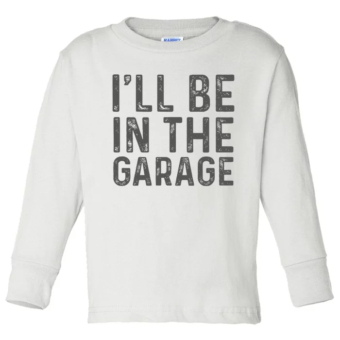 ILl Be In The Garage Mechanic Dad Joke Handyman Toddler Long Sleeve Shirt