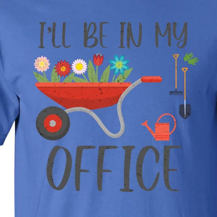 I'll Be In My Office Funny Gardening Mom Dad Funny Gift Tall T-Shirt