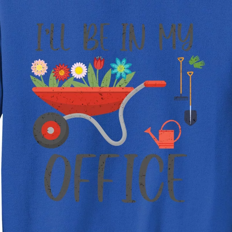 I'll Be In My Office Funny Gardening Mom Dad Funny Gift Tall Sweatshirt