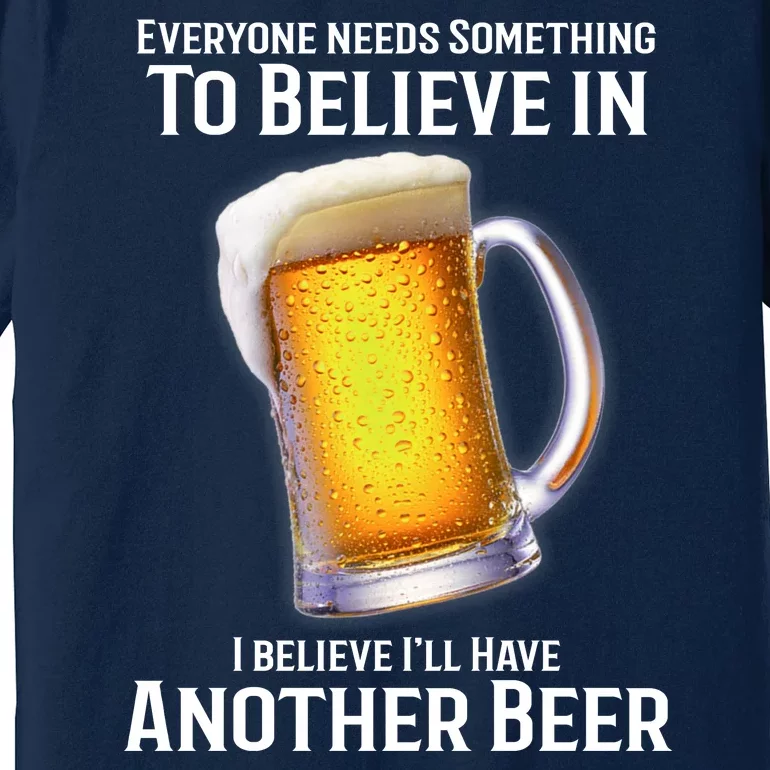 I Believe Ill Have Another Beer Premium T-Shirt