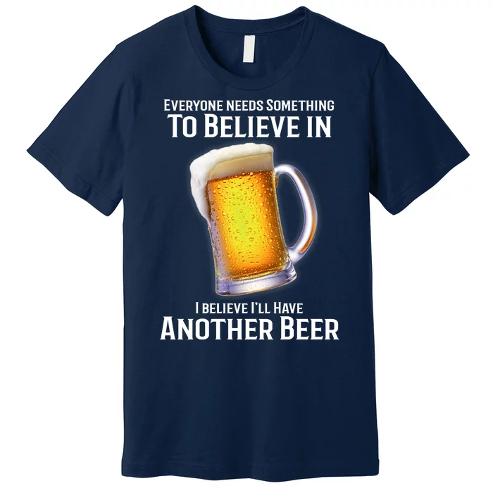 I Believe Ill Have Another Beer Premium T-Shirt