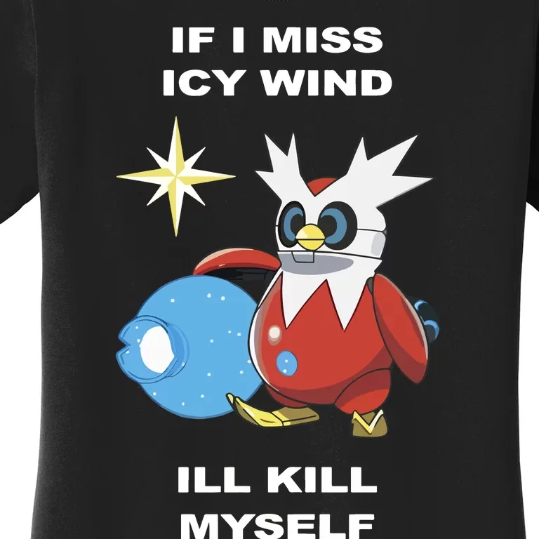 Iron Bundle If I Miss Icy Wind ILl Kill Myself Women's T-Shirt