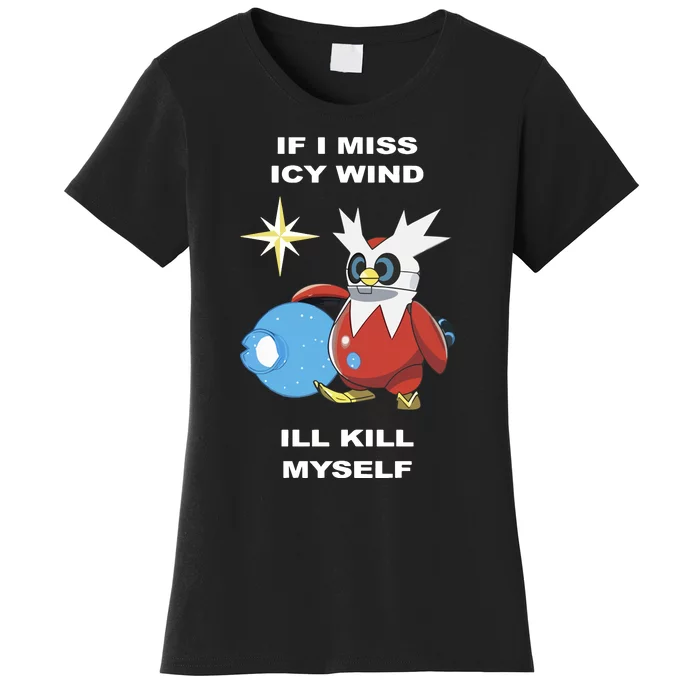 Iron Bundle If I Miss Icy Wind ILl Kill Myself Women's T-Shirt