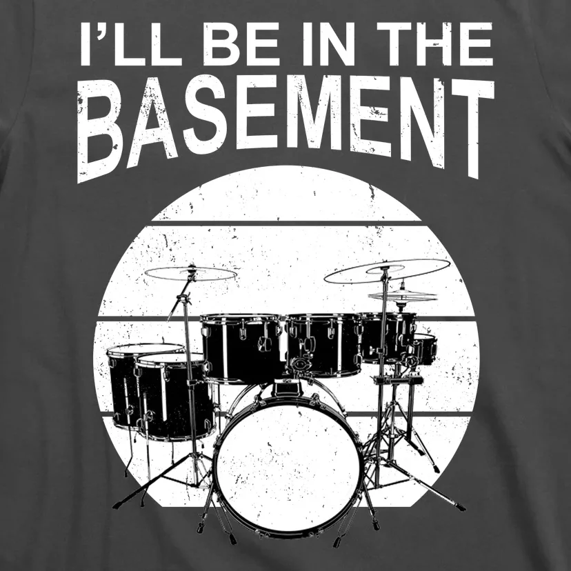 I'll Be In The Basement Drum Set Drumming Drummer T-Shirt