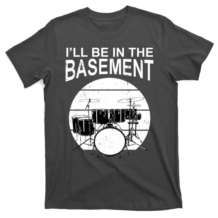 I'll Be In The Basement Drum Set Drumming Drummer T-Shirt