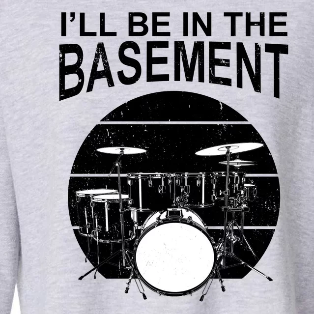 I'll Be In The Basement Drum Set Drumming Drummer Cropped Pullover Crew