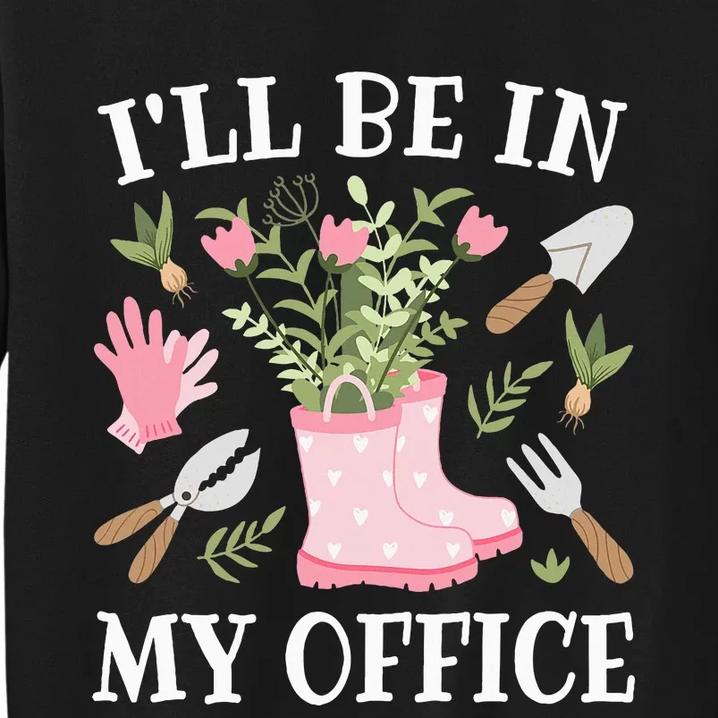 ILl Be In My Office Funny Gardening Garden Plant Gardener Tall Sweatshirt