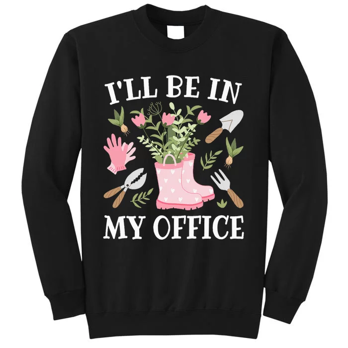 ILl Be In My Office Funny Gardening Garden Plant Gardener Tall Sweatshirt