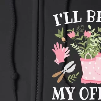 ILl Be In My Office Funny Gardening Garden Plant Gardener Full Zip Hoodie