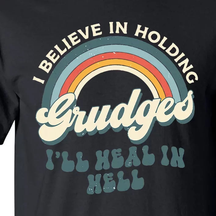 I Believe In Holding Grudges ILl Heal In Hell Retro Rainbow Tall T-Shirt