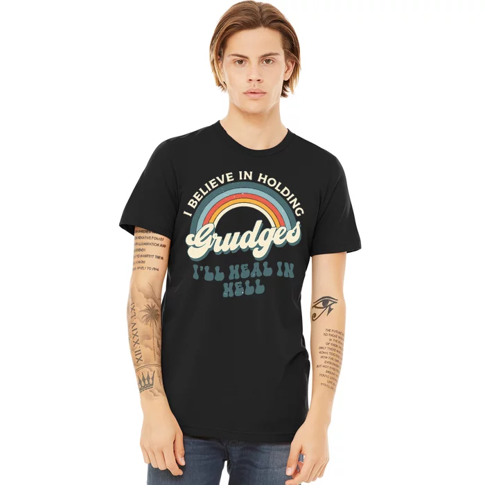 I Believe In Holding Grudges ILl Heal In Hell Retro Rainbow Premium T-Shirt