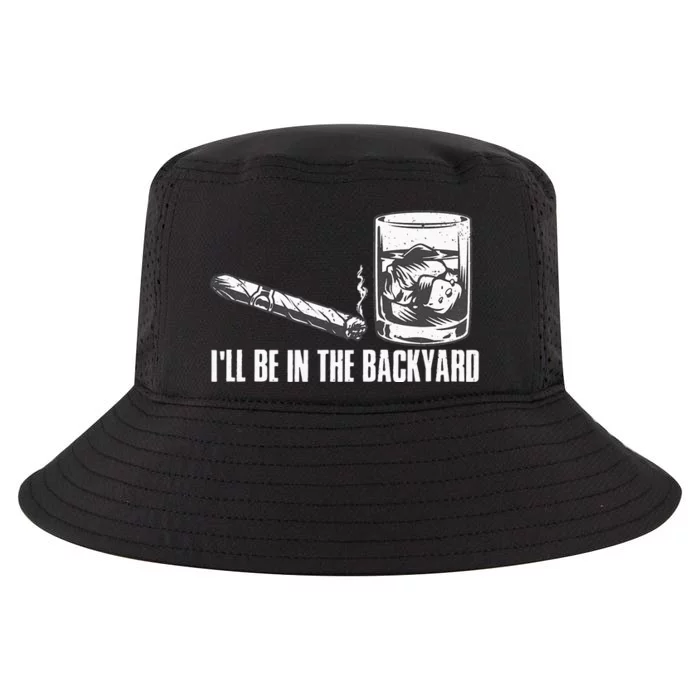 Ill Be In The Backyard Cigar & Whiskey Lover Funny Cool Comfort Performance Bucket Hat