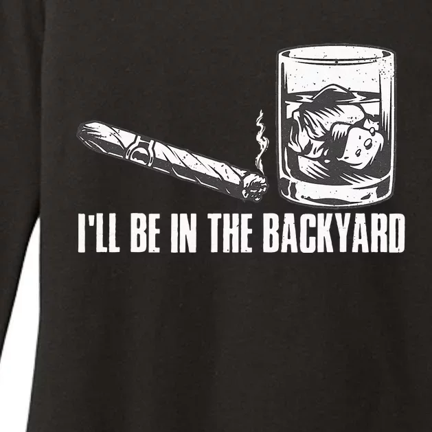 Ill Be In The Backyard Cigar & Whiskey Lover Funny Womens CVC Long Sleeve Shirt