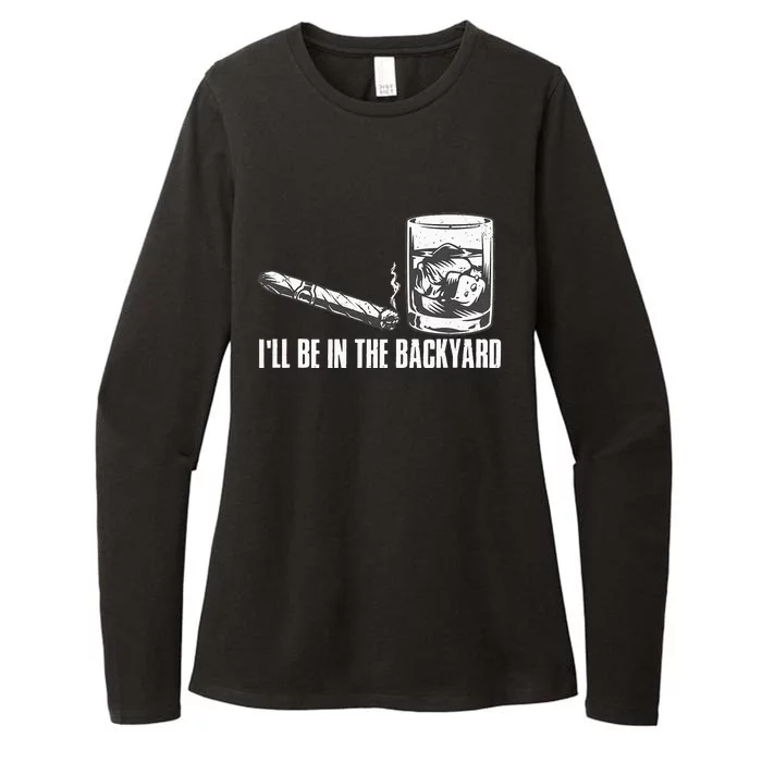 Ill Be In The Backyard Cigar & Whiskey Lover Funny Womens CVC Long Sleeve Shirt