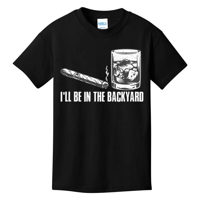 Ill Be In The Backyard Cigar & Whiskey Lover Funny Kids T-Shirt