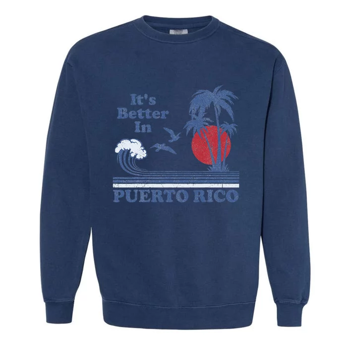 It's Better In Puerto Rico Beach Retro Vintage 80's 70's Garment-Dyed Sweatshirt