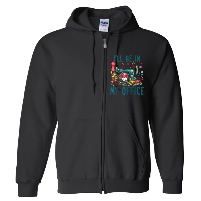 Ill Be In My Office Sewing Room Sewing Quilting Lovers Raglan Baseball Full Zip Hoodie