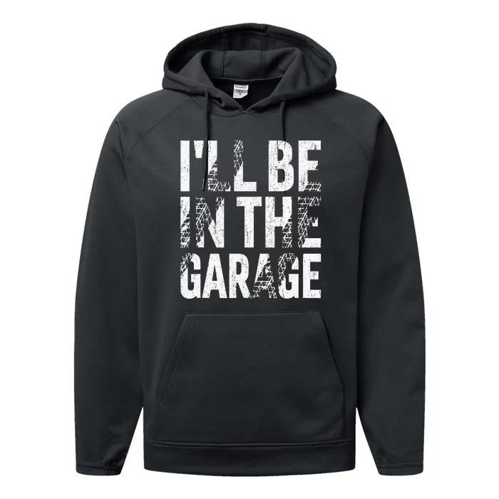 ILl Be In The Garage Dad Car Mechanic Garage Fathers Day Performance Fleece Hoodie