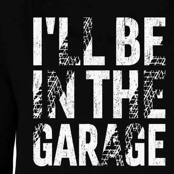 ILl Be In The Garage Dad Car Mechanic Garage Fathers Day Womens Funnel Neck Pullover Hood