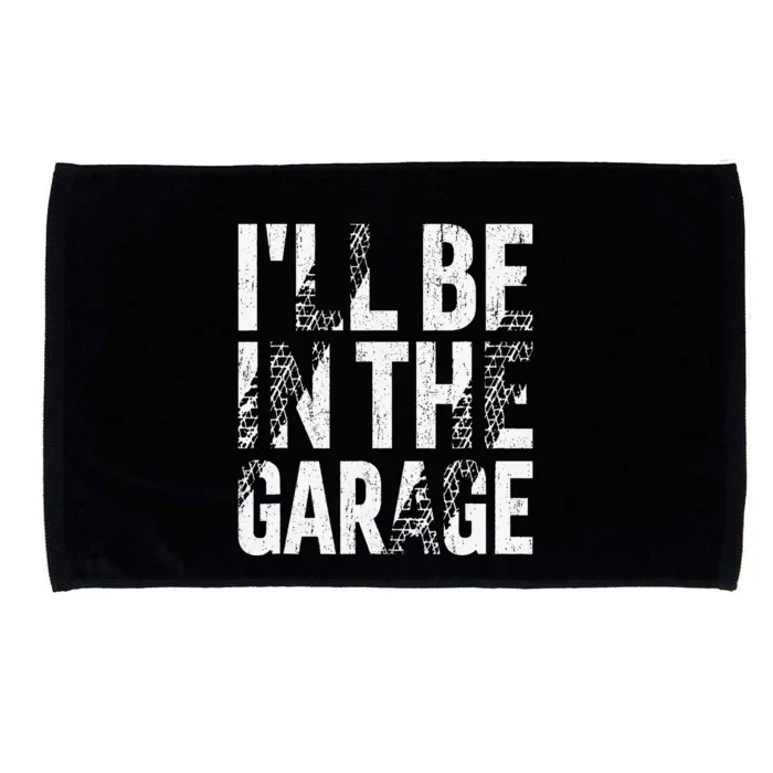 ILl Be In The Garage Dad Car Mechanic Garage Fathers Day Microfiber Hand Towel