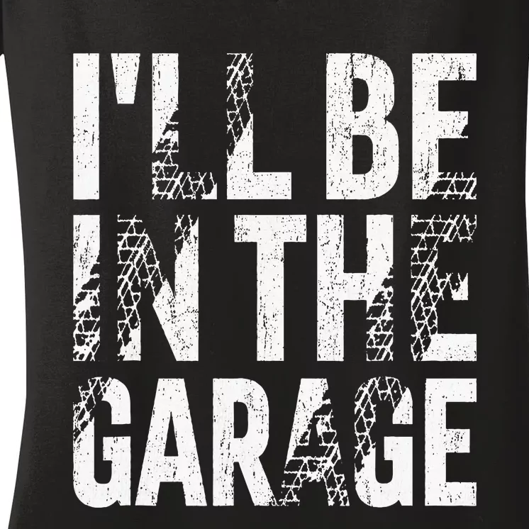 ILl Be In The Garage Dad Car Mechanic Garage Fathers Day Women's V-Neck T-Shirt